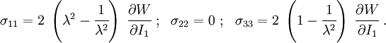 \sigma _{{11}}=2~\left(\lambda ^{2}-{\cfrac  {1}{\lambda ^{2}}}\right)~{\cfrac  {\partial W}{\partial I_{1}}}~;~~\sigma _{{22}}=0~;~~\sigma _{{33}}=2~\left(1-{\cfrac  {1}{\lambda ^{2}}}\right)~{\cfrac  {\partial W}{\partial I_{1}}}~.