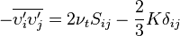 -\overline {\upsilon _{i}^{\prime }\upsilon _{j}^{\prime }}=2\nu _{t}S_{{ij}}-{\frac  {2}{3}}K\delta _{{ij}}