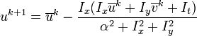 u^{{k+1}}=\overline {u}^{k}-{\frac  {I_{x}(I_{x}\overline {u}^{k}+I_{y}\overline {v}^{k}+I_{t})}{\alpha ^{2}+I_{x}^{2}+I_{y}^{2}}}