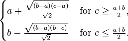 {\begin{cases}a+{\frac  {{\sqrt  {(b-a)(c-a)}}}{{\sqrt  {2}}}}&{\mathrm  {for\ }}c\geq {\frac  {a+b}{2}},\\[6pt]b-{\frac  {{\sqrt  {(b-a)(b-c)}}}{{\sqrt  {2}}}}&{\mathrm  {for\ }}c\leq {\frac  {a+b}{2}}.\end{cases}}