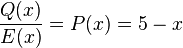 {Q(x) \over E(x)}=P(x)=5-x