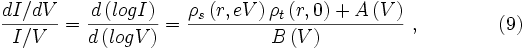 {\frac  {dI/dV}{I/V}}={\frac  {d\left(logI\right)}{d\left(logV\right)}}={\frac  {\rho _{s}\left(r,eV\right)\rho _{t}\left(r,0\right)+A\left(V\right)}{B\left(V\right)}}\ ,\qquad \qquad (9)