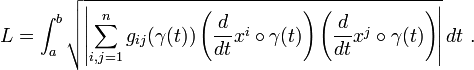 L=\int _{a}^{b}{\sqrt  {\left|\sum _{{i,j=1}}^{n}g_{{ij}}(\gamma (t))\left({d \over dt}x^{i}\circ \gamma (t)\right)\left({d \over dt}x^{j}\circ \gamma (t)\right)\right|}}\,dt\ .