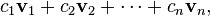 c_{1}{\mathbf  {v}}_{1}+c_{2}{\mathbf  {v}}_{2}+\cdots +c_{n}{\mathbf  {v}}_{n},