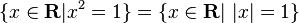 \{x\in {\mathbf  {R}}|x^{2}=1\}=\{x\in {\mathbf  {R}}|\ |x|=1\}