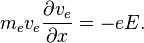 m_{e}v_{e}{\frac  {\partial v_{e}}{\partial x}}=-eE.