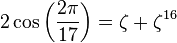 2\cos \left({\frac  {2\pi }{17}}\right)=\zeta +\zeta ^{{16}}\,