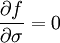 {\frac  {\partial f}{\partial \sigma }}=0