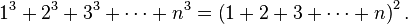 1^{3}+2^{3}+3^{3}+\cdots +n^{3}=\left(1+2+3+\cdots +n\right)^{2}.