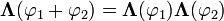 {\mathbf  {\Lambda }}(\varphi _{1}+\varphi _{2})={\mathbf  {\Lambda }}(\varphi _{1}){\mathbf  {\Lambda }}(\varphi _{2})