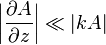 {\bigg |}{\partial A \over \partial z}{\bigg |}\ll |kA|