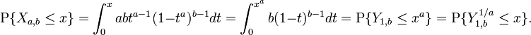 \operatorname {P}\{X_{{a,b}}\leq x\}=\int _{0}^{x}abt^{{a-1}}(1-t^{a})^{{b-1}}dt=\int _{0}^{{x^{a}}}b(1-t)^{{b-1}}dt=\operatorname {P}\{Y_{{1,b}}\leq x^{a}\}=\operatorname {P}\{Y_{{1,b}}^{{1/a}}\leq x\}.