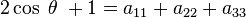 2\cos \;\theta \;+1=a_{{11}}+a_{{22}}+a_{{33}}\,\!