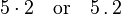 5\cdot 2\quad {\text{or}}\quad 5\,.\,2