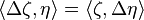 \langle \Delta \zeta ,\eta \rangle =\langle \zeta ,\Delta \eta \rangle 