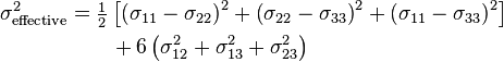 {\begin{aligned}\sigma _{{{\mathrm  {effective}}}}^{2}&={\tfrac  {1}{2}}\left[\left(\sigma _{{11}}-\sigma _{{22}}\right)^{2}+\left(\sigma _{{22}}-\sigma _{{33}}\right)^{2}+\left(\sigma _{{11}}-\sigma _{{33}}\right)^{2}\right]\\&\qquad +6\left(\sigma _{{12}}^{2}+\sigma _{{13}}^{2}+\sigma _{{23}}^{2}\right)\end{aligned}}