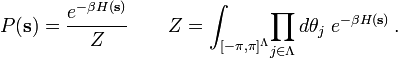 P({\mathbf  {s}})={e^{{-\beta H({\mathbf  {s}})}} \over Z}\qquad Z=\int _{{[-\pi ,\pi ]^{{\Lambda }}}}\!\prod _{{j\in \Lambda }}d\theta _{j}\;e^{{-\beta H({\mathbf  {s}})}}\,.