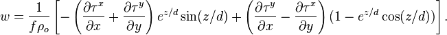 w={\frac  {1}{f\rho _{o}}}\left[-\left({\frac  {\partial \tau ^{x}}{\partial x}}+{\frac  {\partial \tau ^{y}}{\partial y}}\right)e^{{z/d}}\sin(z/d)+\left({\frac  {\partial \tau ^{y}}{\partial x}}-{\frac  {\partial \tau ^{x}}{\partial y}}\right)(1-e^{{z/d}}\cos(z/d))\right].