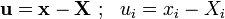 {\mathbf  {u}}={\mathbf  {x}}-{\mathbf  {X}}~;~~u_{i}=x_{i}-X_{i}