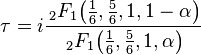 \tau =i{\frac  {\,_{2}F_{1}{\big (}{\tfrac  {1}{6}},{\tfrac  {5}{6}},1,1-\alpha {\big )}}{\,_{2}F_{1}{\big (}{\tfrac  {1}{6}},{\tfrac  {5}{6}},1,\alpha {\big )}}}