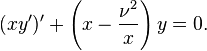 (xy')'+\left(x-{\frac  {\nu ^{2}}{x}}\right)y=0.