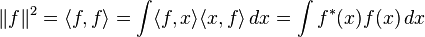 \|f\|^{2}=\langle f,f\rangle =\int \langle f,x\rangle \langle x,f\rangle \,dx=\int f^{*}(x)f(x)\,dx