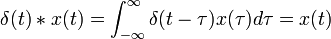 \delta (t)*x(t)=\int _{{-\infty }}^{{\infty }}\delta (t-\tau )x(\tau )d\tau =x(t)