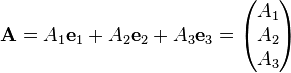 \mathbf{A} = A_1 \mathbf{e}_1 + A_2 \mathbf{e}_2 + A_3 \mathbf{e}_3 = \begin{pmatrix}
A_1 \\
A_2 \\
A_3 \\
\end{pmatrix} 