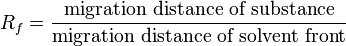 \ R_{f}={\frac  {{\mbox{migration distance of substance}}}{{\mbox{migration distance of solvent front}}}}