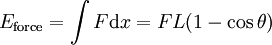 E_{{\mathrm  {force}}}=\int {F{\mathrm  {d}}x=FL(1-\cos \theta )}