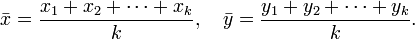 {\bar  {x}}={\frac  {x_{1}+x_{2}+\cdots +x_{k}}{k}},\quad {\bar  {y}}={\frac  {y_{1}+y_{2}+\cdots +y_{k}}{k}}.