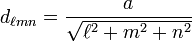 d_{{\ell mn}}={\frac  {a}{{\sqrt  {\ell ^{2}+m^{2}+n^{2}}}}}