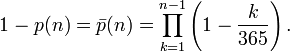 1-p(n)={\bar  p}(n)=\prod _{{k=1}}^{{n-1}}\left(1-{k \over 365}\right).