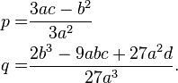 {\begin{aligned}p=&{\frac  {3ac-b^{2}}{3a^{2}}}\\q=&{\frac  {2b^{3}-9abc+27a^{2}d}{27a^{3}}}.\end{aligned}}