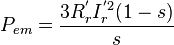 P_{{em}}={\frac  {3R_{r}^{{'}}I_{r}^{{'2}}(1-s)}{s}}