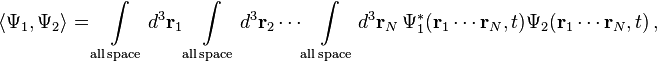 \langle \Psi _{1},\Psi _{2}\rangle =\int \limits _{{{\mathrm  {all\,space}}}}d^{3}{\mathbf  {r}}_{1}\int \limits _{{{\mathrm  {all\,space}}}}d^{3}{\mathbf  {r}}_{2}\cdots \int \limits _{{{\mathrm  {all\,space}}}}d^{3}{\mathbf  {r}}_{N}\,\Psi _{1}^{*}({\mathbf  {r}}_{1}\cdots {\mathbf  {r}}_{N},t)\Psi _{2}({\mathbf  {r}}_{1}\cdots {\mathbf  {r}}_{N},t)\,,