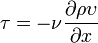 \tau =-\nu {\frac  {\partial \rho \upsilon }{\partial x}}