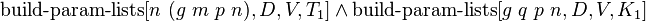 \operatorname {build-param-lists}[n\ (g\ m\ p\ n),D,V,T_{1}]\land \operatorname {build-param-lists}[g\ q\ p\ n,D,V,K_{1}]