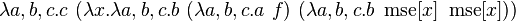 \lambda a,b,c.c\ (\lambda x.\lambda a,b,c.b\ (\lambda a,b,c.a\ f)\ (\lambda a,b,c.b\ \operatorname {mse}[x]\ \operatorname {mse}[x]))