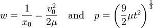 w={\frac  {1}{x_{0}}}-{\frac  {v_{0}^{2}}{2\mu }}\quad {\text{and}}\quad p=\left({\frac  {9}{2}}\mu t^{2}\right)^{{{\frac  {1}{3}}}}