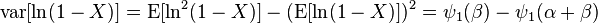 \operatorname {var}[\ln(1-X)]=\operatorname {E}[\ln ^{2}(1-X)]-(\operatorname {E}[\ln(1-X)])^{2}=\psi _{1}(\beta )-\psi _{1}(\alpha +\beta )