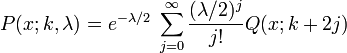 P(x;k,\lambda )=e^{{-\lambda /2}}\;\sum _{{j=0}}^{\infty }{\frac  {(\lambda /2)^{j}}{j!}}Q(x;k+2j)