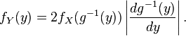 f_{Y}(y)=2f_{X}(g^{{-1}}(y))\left|{\frac  {dg^{{-1}}(y)}{dy}}\right|.