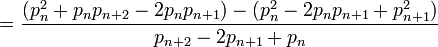 ={\frac  {(p_{{n}}^{2}+p_{{n}}p_{{n+2}}-2p_{{n}}p_{{n+1}})-(p_{{n}}^{2}-2p_{{n}}p_{{n+1}}+p_{{n+1}}^{2})}{p_{{n+2}}-2p_{{n+1}}+p_{n}}}