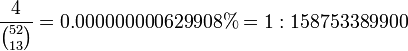 {\frac  {4}{{\tbinom  {52}{13}}}}=0.000000000629908\%=1:158753389900