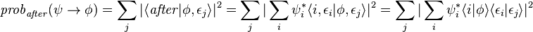 {\mathit  {prob}}_{{{\mathit  {after}}}}(\psi \rightarrow \phi )=\sum _{j}|\langle {\mathit  {after}}|\phi ,\epsilon _{j}\rangle |^{2}=\sum _{j}|\sum _{i}\psi _{i}^{*}\langle i,\epsilon _{i}|\phi ,\epsilon _{j}\rangle |^{2}=\sum _{j}|\sum _{i}\psi _{i}^{*}\langle i|\phi \rangle \langle \epsilon _{i}|\epsilon _{j}\rangle |^{2}