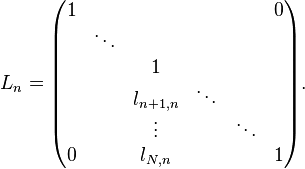 L_{n}={\begin{pmatrix}1&&&&&0\\&\ddots &&&&\\&&1&&&\\&&l_{{n+1,n}}&\ddots &&\\&&\vdots &&\ddots &\\0&&l_{{N,n}}&&&1\\\end{pmatrix}}.