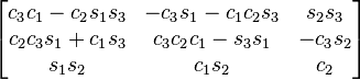 {\begin{bmatrix}c_{3}c_{1}-c_{2}s_{1}s_{3}&-c_{3}s_{1}-c_{1}c_{2}s_{3}&s_{2}s_{3}\\c_{2}c_{3}s_{1}+c_{1}s_{3}&c_{3}c_{2}c_{1}-s_{3}s_{1}&-c_{3}s_{2}\\s_{1}s_{2}&c_{1}s_{2}&c_{2}\end{bmatrix}}