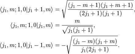 {\begin{aligned}\langle j_{1},m;1,0|j_{1}+1,m\rangle &={\sqrt  {{\frac  {(j_{1}-m+1)(j_{1}+m+1)}{(2j_{1}+1)(j_{1}+1)}}}},\\\langle j_{1},m;1,0|j_{1},m\rangle &={\frac  {m}{{\sqrt  {j_{1}(j_{1}+1)}}}},\\\langle j_{1},m;1,0|j_{1}-1,m\rangle &=-{\sqrt  {{\frac  {(j_{1}-m)(j_{1}+m)}{j_{1}(2j_{1}+1)}}}}.\end{aligned}}