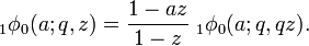 \;_{{1}}\phi _{0}(a;q,z)={\frac  {1-az}{1-z}}\;_{{1}}\phi _{0}(a;q,qz).